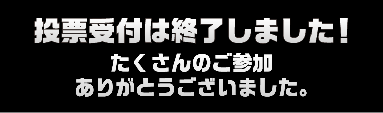投票受付は終了しました！たくさんのご参加ありがとうございました。